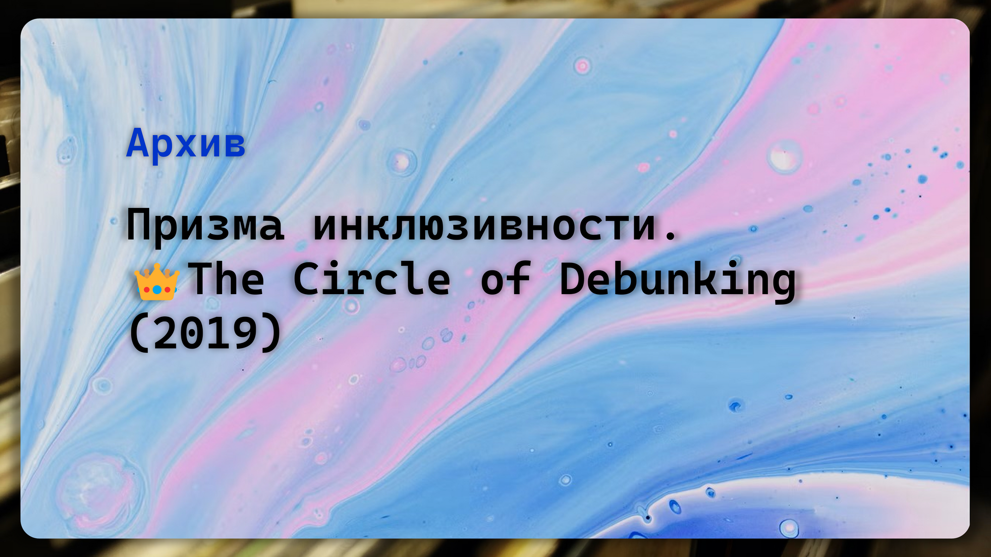 Призма инклюзивности. The Circle of Debunking (2019)