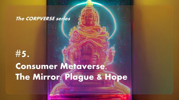 🧊 Corpverse #5. Consumer Metaverse. The Mirror: Plague & Hope (Зеркало общества: чума и надежда)